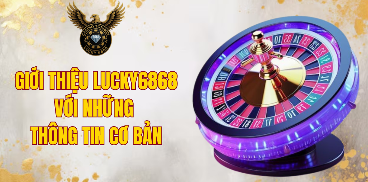 Giới thiệu LUCKY6868 với những thông tin cơ bản