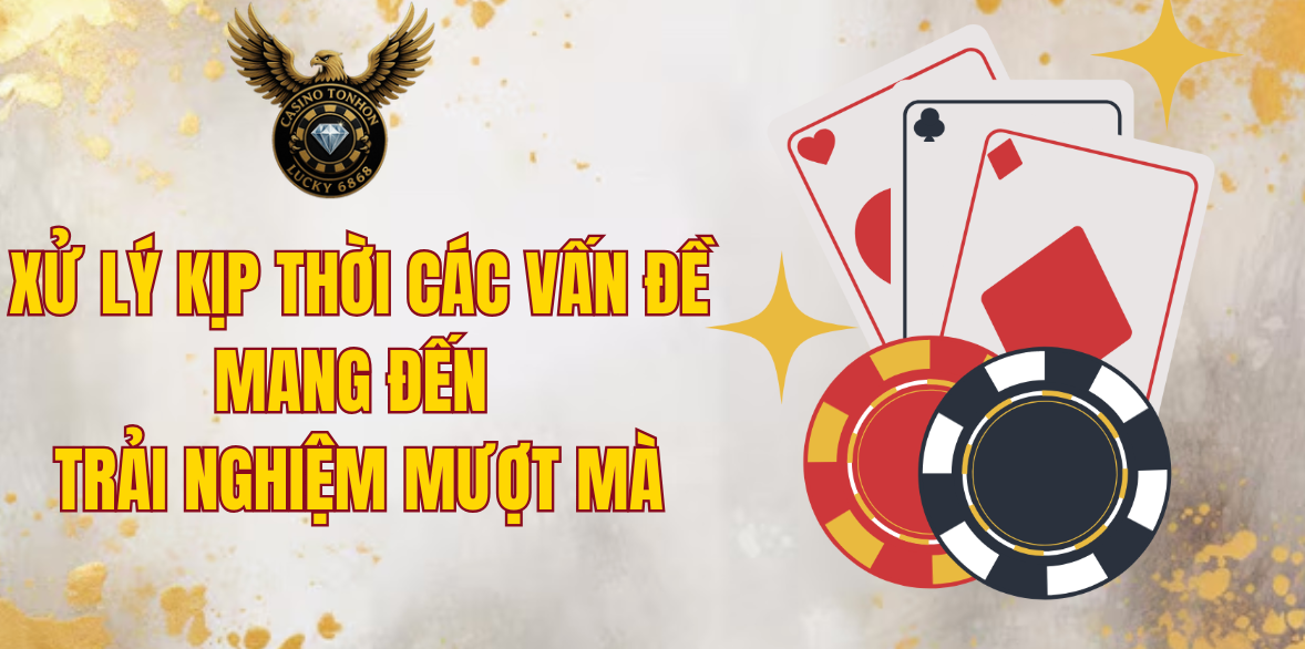 Xử lý kịp thời các vấn đề, mang đến trải nghiệm mượt mà