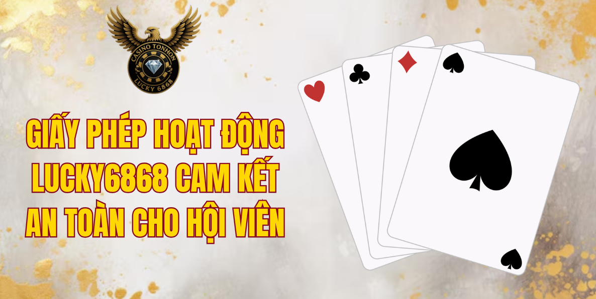 Giấy phép hoạt động Lucky6868 cam kết an toàn cho hội viên