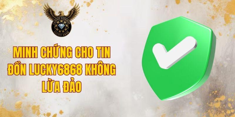 Minh chứng cho tin đồn Lucky6868 không lừa đảo