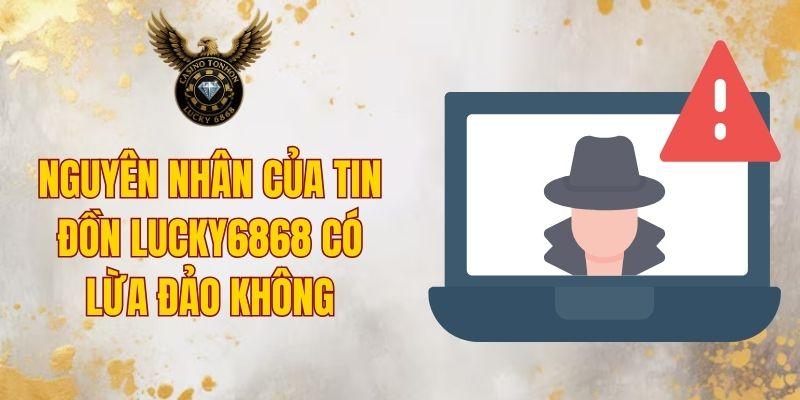 Nguyên nhân của tin đồn Lucky6868 có lừa đảo không
