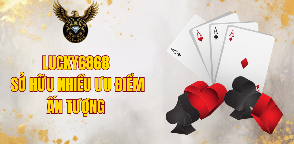 LUCKY6868 sở hữu nhiều ưu điểm ấn tượng