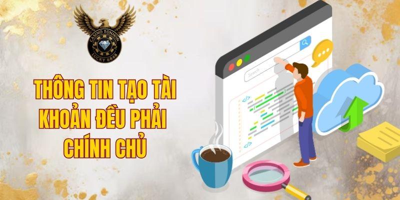 Thông tin tạo tài khoản đều phải chính chủ