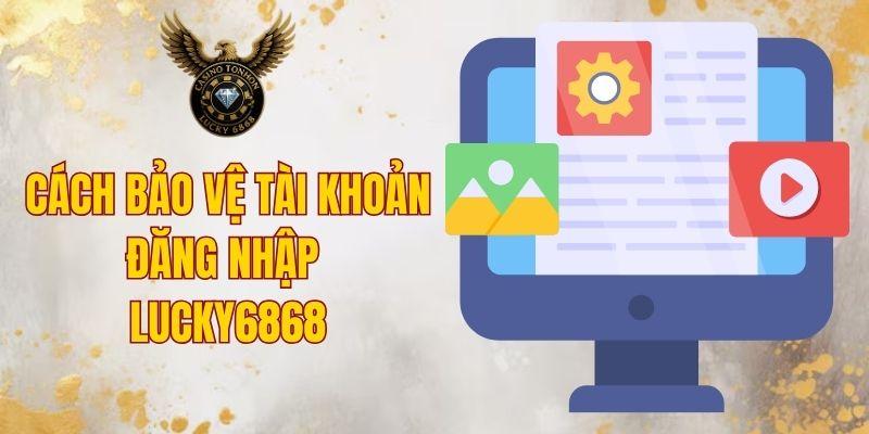 Cách bảo vệ tài khoản đăng nhập LUCKY6868