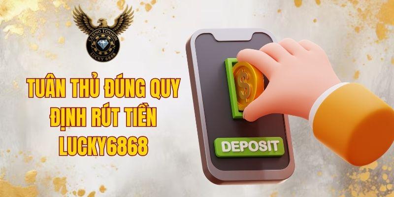 Tuân thủ đúng quy định rút tiền LUCKY6868