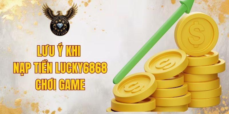 Lưu ý khi nạp tiền LUCKY6868 chơi game