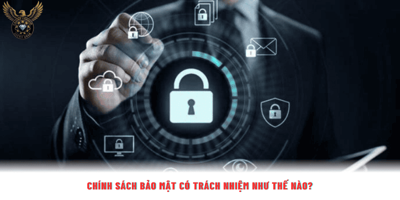 Chính sách bảo mật có trách nhiệm như thế nào?