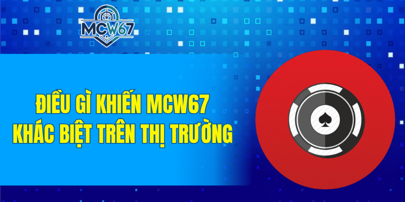 Điều gì khiến MCW67 khác biệt trên thị trường